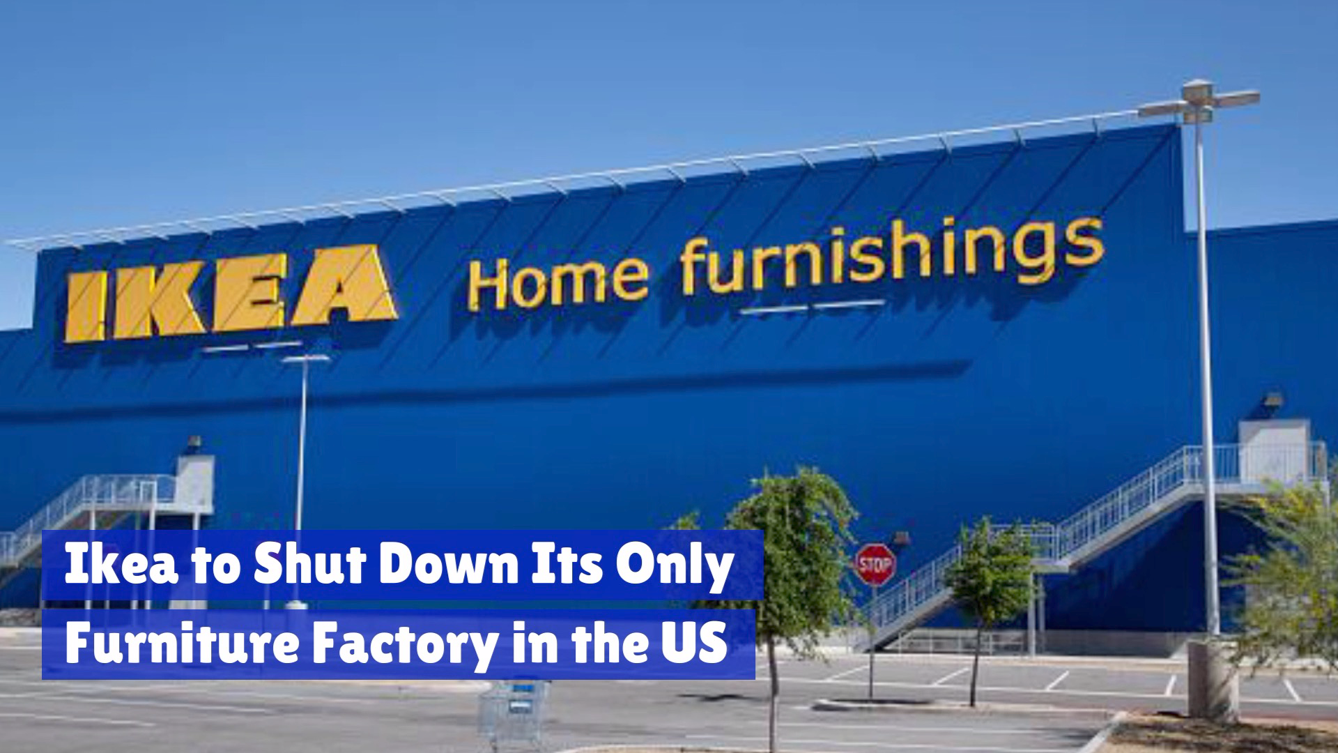 Ikea Closes It’s Only American Factory